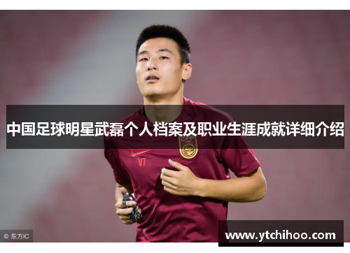 中国足球明星武磊个人档案及职业生涯成就详细介绍