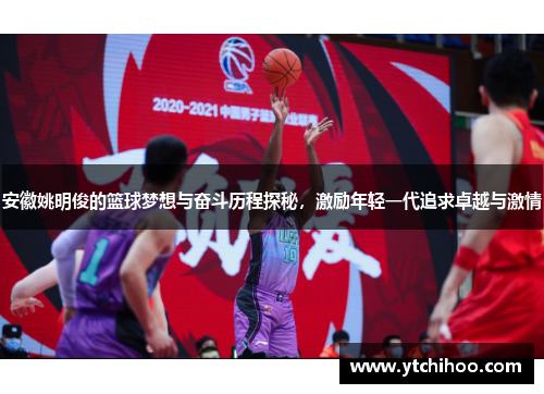 安徽姚明俊的篮球梦想与奋斗历程探秘，激励年轻一代追求卓越与激情