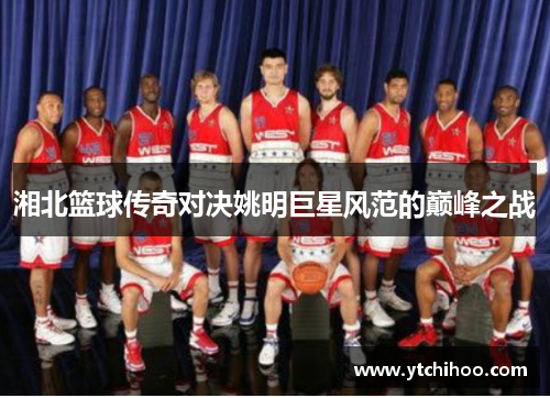 湘北篮球传奇对决姚明巨星风范的巅峰之战