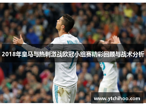 2018年皇马与热刺激战欧冠小组赛精彩回顾与战术分析
