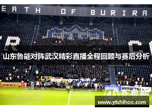 山东鲁能对阵武汉精彩直播全程回顾与赛后分析