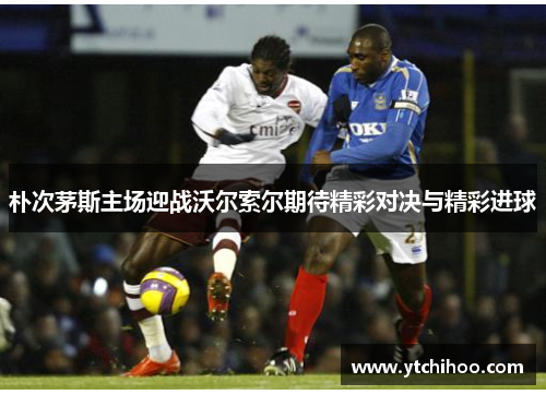 朴次茅斯主场迎战沃尔索尔期待精彩对决与精彩进球