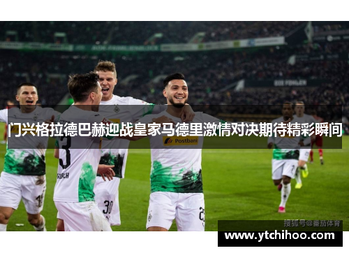 门兴格拉德巴赫迎战皇家马德里激情对决期待精彩瞬间